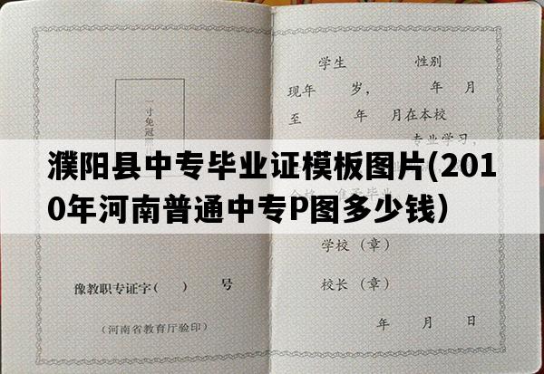 濮阳县中专毕业证模板图片(2010年河南普通中专P图多少钱）