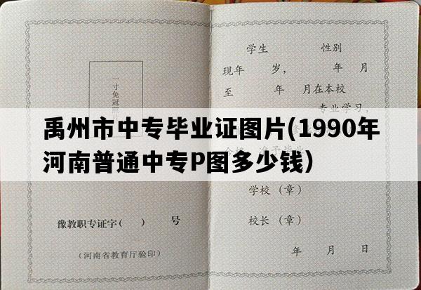 禹州市中专毕业证图片(1990年河南普通中专P图多少钱）