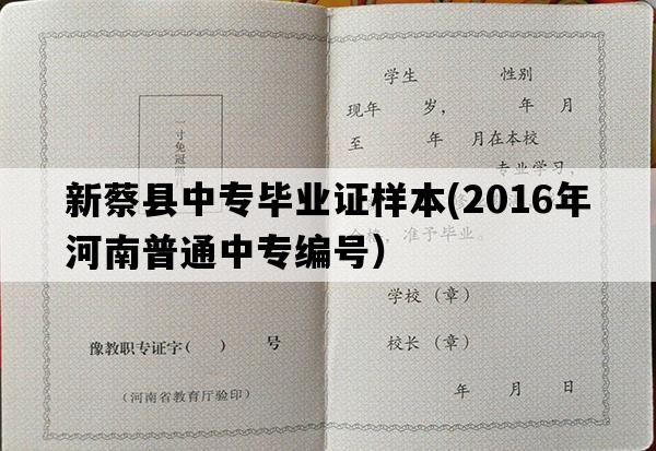 新蔡县中专毕业证样本(2016年河南普通中专编号）