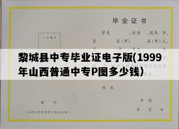 黎城县中专毕业证电子版(1999年山西普通中专P图多少钱）