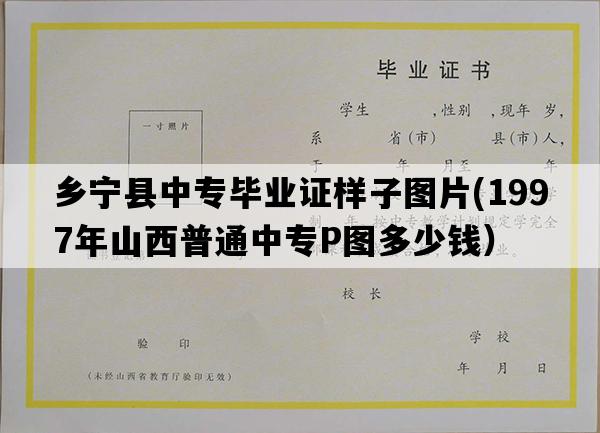 乡宁县中专毕业证样子图片(1997年山西普通中专P图多少钱）