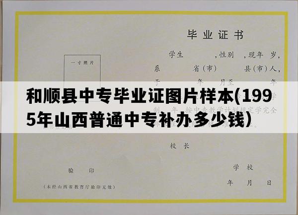 和顺县中专毕业证图片样本(1995年山西普通中专补办多少钱）