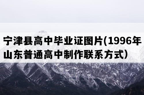 宁津县高中毕业证图片(1996年山东普通高中制作联系方式）