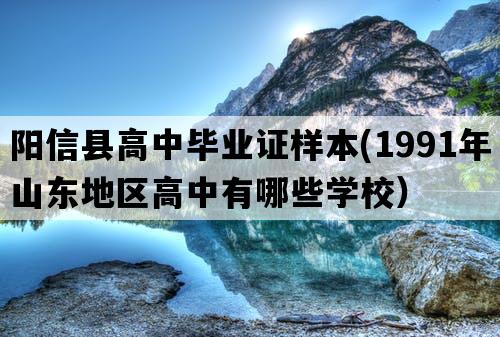 阳信县高中毕业证样本(1991年山东地区高中有哪些学校）