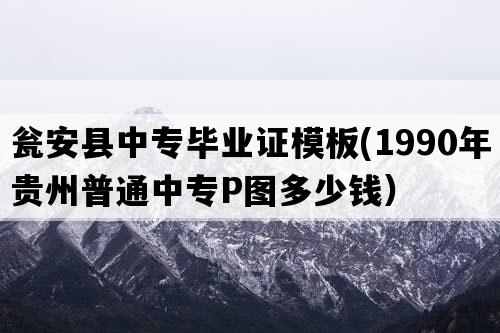 瓮安县中专毕业证模板(1990年贵州普通中专P图多少钱）