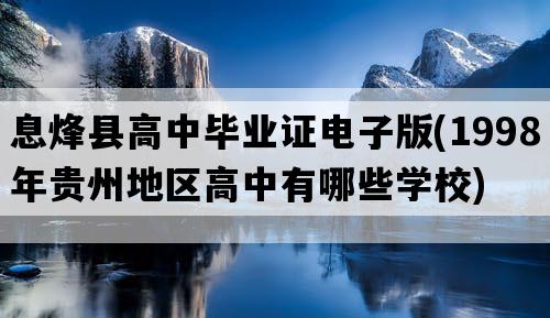 息烽县高中毕业证电子版(1998年贵州地区高中有哪些学校)