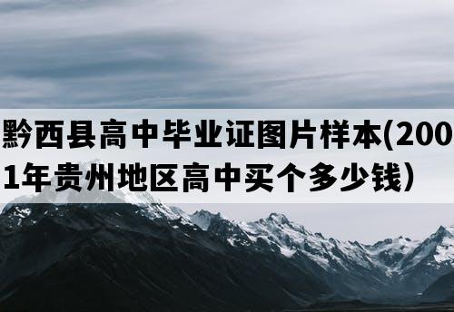 黔西县高中毕业证图片样本(2001年贵州地区高中买个多少钱）