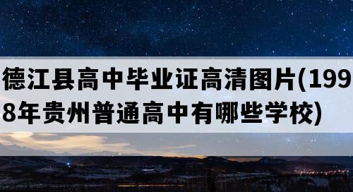 德江县高中毕业证高清图片(1998年贵州普通高中有哪些学校)