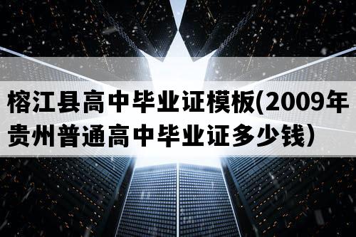 榕江县高中毕业证模板(2009年贵州普通高中毕业证多少钱）