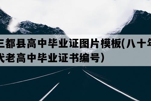 三都县高中毕业证图片模板(八十年代老高中毕业证书编号）