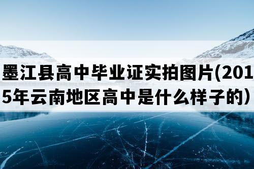 墨江县高中毕业证实拍图片(2015年云南地区高中是什么样子的）