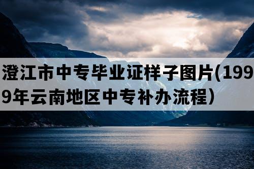 澄江市中专毕业证样子图片(1999年云南地区中专补办流程）