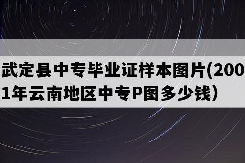 武定县中专毕业证样本图片(2001年云南地区中专P图多少钱）