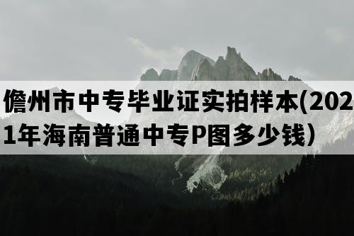 儋州市中专毕业证实拍样本(2021年海南普通中专P图多少钱）