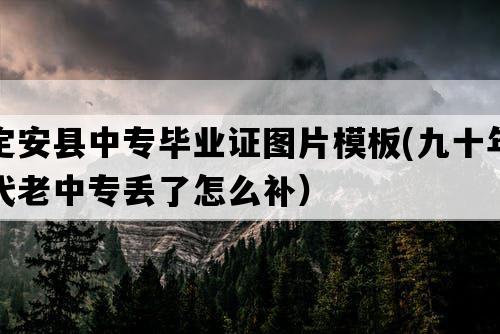 定安县中专毕业证图片模板(九十年代老中专丢了怎么补）