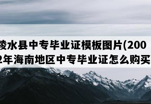 陵水县中专毕业证模板图片(2002年海南地区中专毕业证怎么购买）