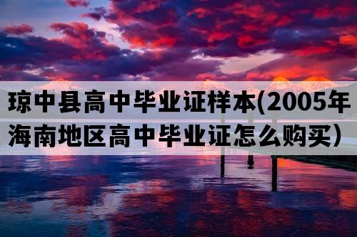 琼中县高中毕业证样本(2005年海南地区高中毕业证怎么购买）