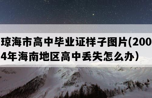 琼海市高中毕业证样子图片(2004年海南地区高中丢失怎么办）