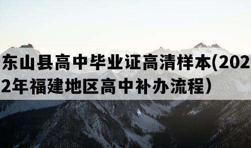 东山县高中毕业证高清样本(2022年福建地区高中补办流程）