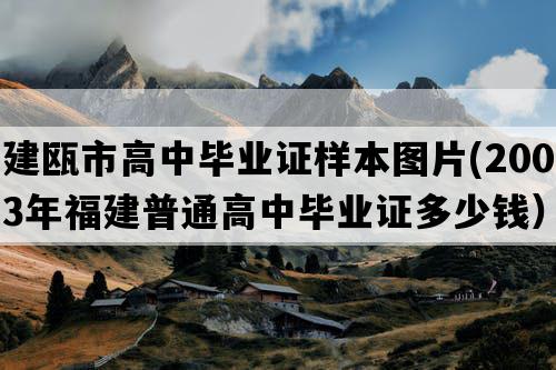 建瓯市高中毕业证样本图片(2003年福建普通高中毕业证多少钱）