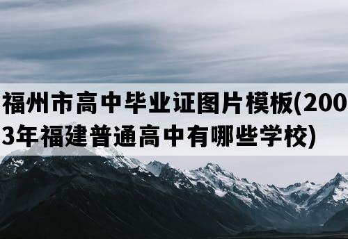 福州市高中毕业证图片模板(2003年福建普通高中有哪些学校)