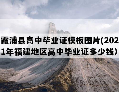 霞浦县高中毕业证模板图片(2021年福建地区高中毕业证多少钱）