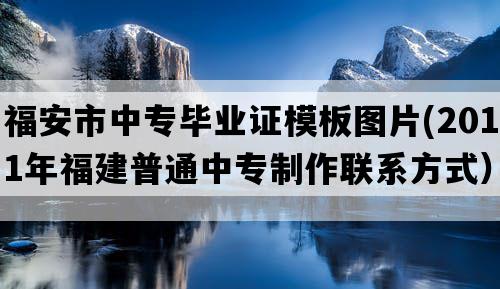 福安市中专毕业证模板图片(2011年福建普通中专制作联系方式）