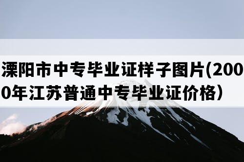 溧阳市中专毕业证样子图片(2000年江苏普通中专毕业证价格）