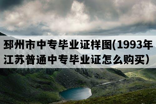 邳州市中专毕业证样图(1993年江苏普通中专毕业证怎么购买）