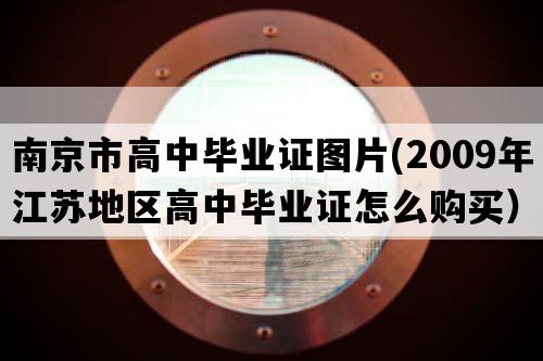 南京市高中毕业证图片(2009年江苏地区高中毕业证怎么购买）