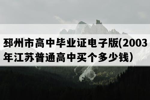 邳州市高中毕业证电子版(2003年江苏普通高中买个多少钱）