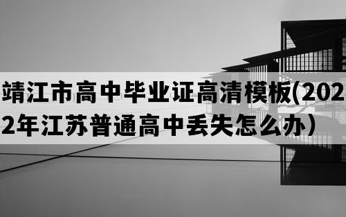 靖江市高中毕业证高清模板(2022年江苏普通高中丢失怎么办）