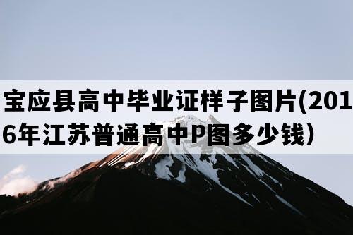 宝应县高中毕业证样子图片(2016年江苏普通高中P图多少钱）