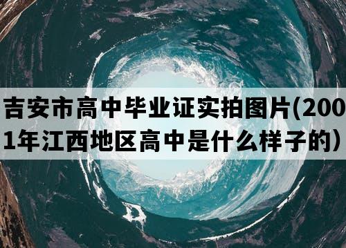 吉安市高中毕业证实拍图片(2001年江西地区高中是什么样子的）