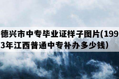 德兴市中专毕业证样子图片(1993年江西普通中专补办多少钱）