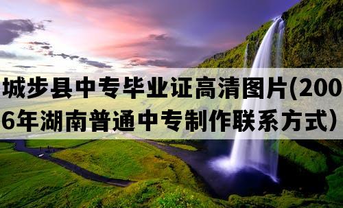 城步县中专毕业证高清图片(2006年湖南普通中专制作联系方式）