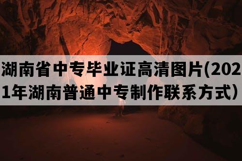 湖南省中专毕业证高清图片(2021年湖南普通中专制作联系方式）