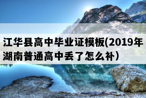 江华县高中毕业证模板(2019年湖南普通高中丢了怎么补）