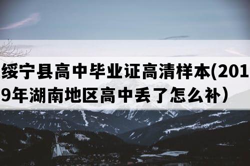 绥宁县高中毕业证高清样本(2019年湖南地区高中丢了怎么补）