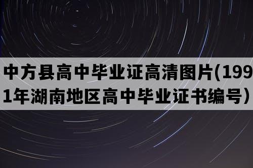 中方县高中毕业证高清图片(1991年湖南地区高中毕业证书编号）