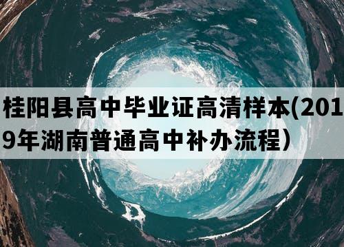 桂阳县高中毕业证高清样本(2019年湖南普通高中补办流程）