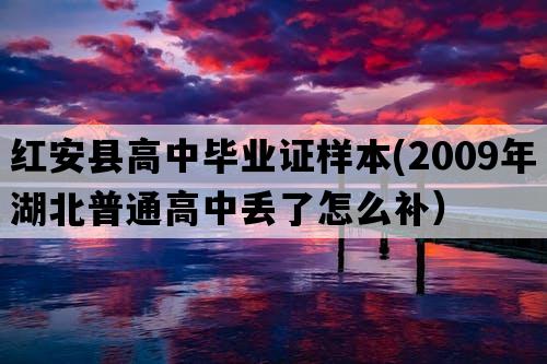 红安县高中毕业证样本(2009年湖北普通高中丢了怎么补）