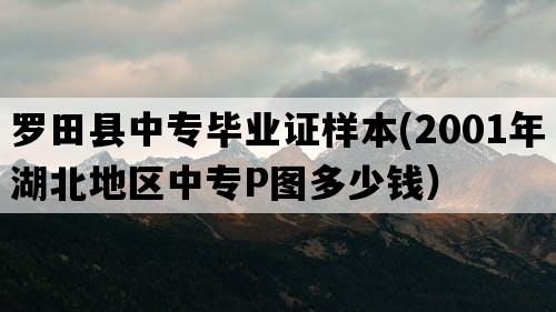 罗田县中专毕业证样本(2001年湖北地区中专P图多少钱）