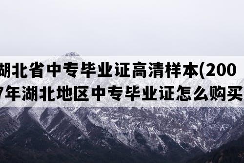 湖北省中专毕业证高清样本(2007年湖北地区中专毕业证怎么购买）