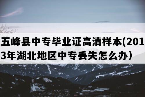 五峰县中专毕业证高清样本(2013年湖北地区中专丢失怎么办）