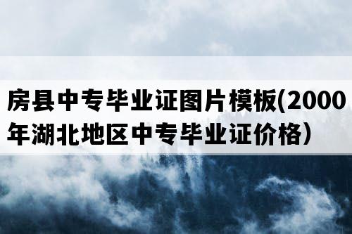 房县中专毕业证图片模板(2000年湖北地区中专毕业证价格）