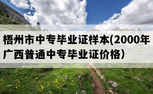 梧州市中专毕业证样本(2000年广西普通中专毕业证价格）