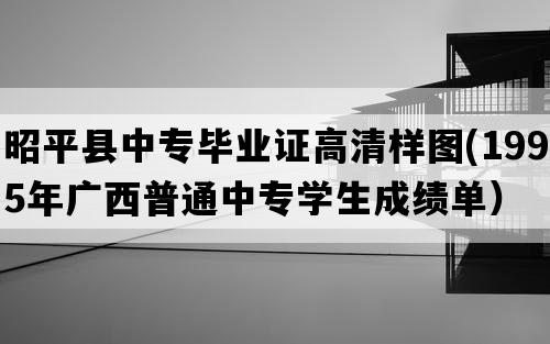 昭平县中专毕业证高清样图(1995年广西普通中专学生成绩单）