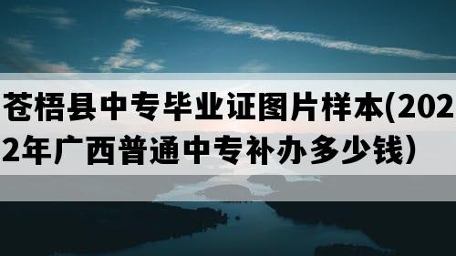 苍梧县中专毕业证图片样本(2022年广西普通中专补办多少钱）