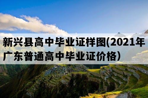 新兴县高中毕业证样图(2021年广东普通高中毕业证价格）